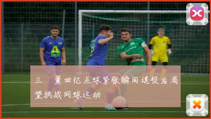 三笘薰回忆点球紧张瞬间退役后渴望挑战网球运动