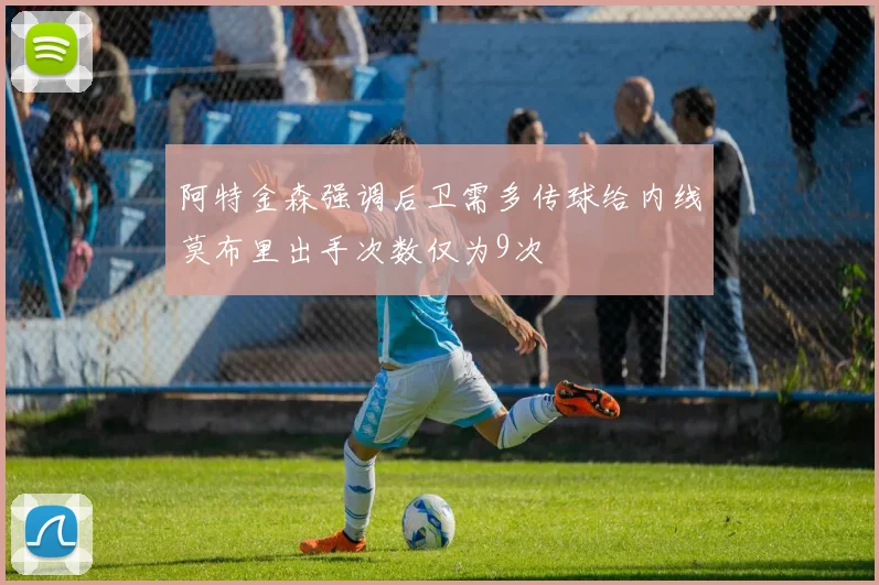 阿特金森强调后卫需多传球给内线莫布里出手次数仅为9次